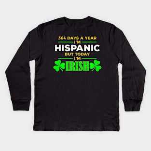 ny 364 Days A Year I'M Hispanic But Today I'M Irish Kids Long Sleeve T-Shirt